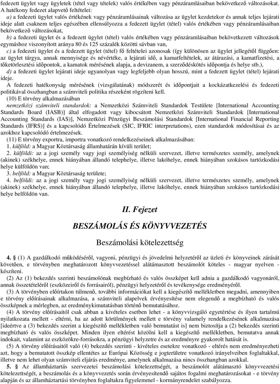 ellensúlyozza a fedezett ügylet (tétel) valós értékében vagy pénzáramlásaiban bekövetkező változásokat, b) a fedezeti ügylet és a fedezett ügylet (tétel) valós értékében vagy pénzáramlásaiban