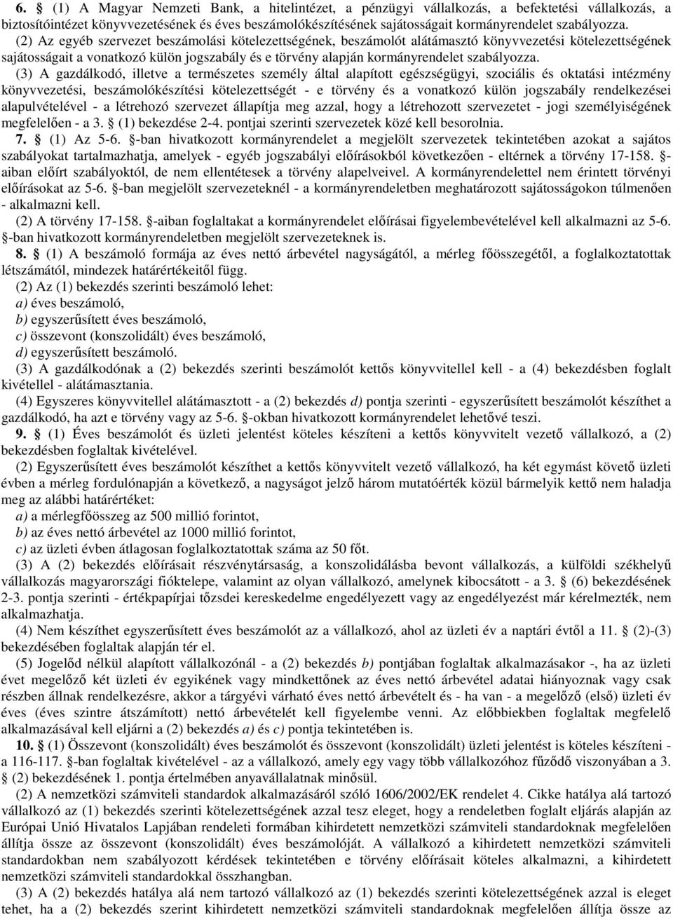 (2) Az egyéb szervezet beszámolási kötelezettségének, beszámolót alátámasztó könyvvezetési kötelezettségének sajátosságait a vonatkozó külön jogszabály és e törvény alapján kormányrendelet  (3) A