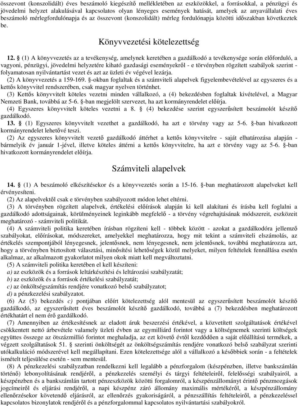 (1) A könyvvezetés az a tevékenység, amelynek keretében a gazdálkodó a tevékenysége során előforduló, a vagyoni, pénzügyi, jövedelmi helyzetére kiható gazdasági eseményekről - e törvényben rögzített