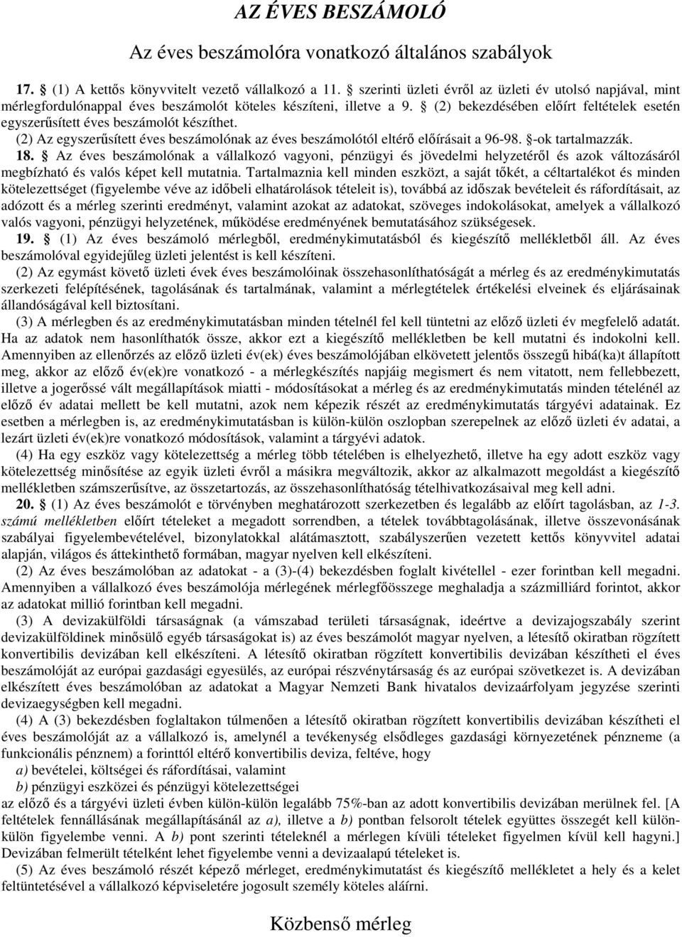 (2) bekezdésében előírt feltételek esetén egyszerűsített éves beszámolót készíthet. (2) Az egyszerűsített éves beszámolónak az éves beszámolótól eltérő előírásait a 96-98. -ok tartalmazzák. 18.