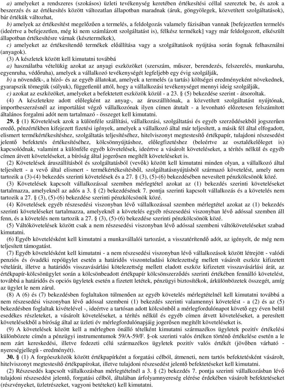 nem számlázott szolgáltatást is), félkész termékek] vagy már feldolgozott, elkészült állapotban értékesítésre várnak (késztermékek), c) amelyeket az értékesítendő termékek előállítása vagy a