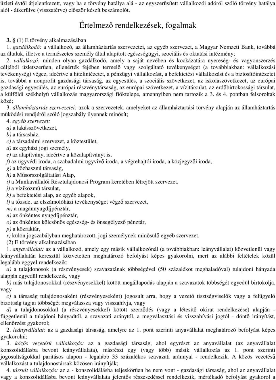 gazdálkodó: a vállalkozó, az államháztartás szervezetei, az egyéb szervezet, a Magyar Nemzeti Bank, továbbá az általuk, illetve a természetes személy által alapított egészségügyi, szociális és