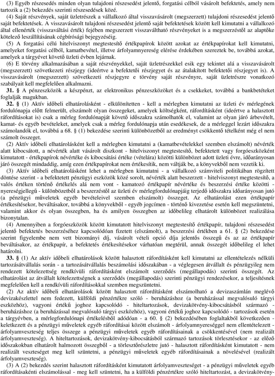 A visszavásárolt tulajdoni részesedést jelentő saját befektetések között kell kimutatni a vállalkozó által ellenérték (visszaváltási érték) fejében megszerzett visszaváltható részvényeket is a