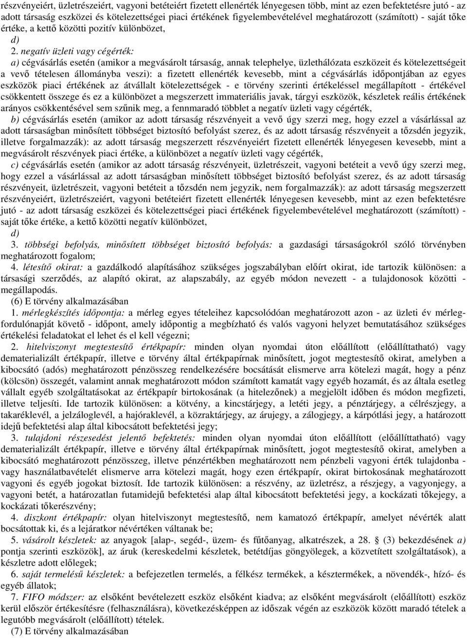 negatív üzleti vagy cégérték: a) cégvásárlás esetén (amikor a megvásárolt társaság, annak telephelye, üzlethálózata eszközeit és kötelezettségeit a vevő tételesen állományba veszi): a fizetett