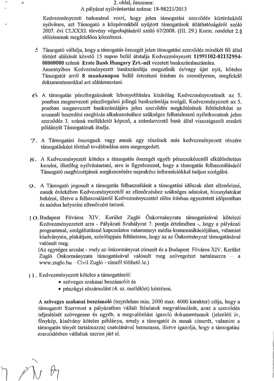 Támogató vállalja, hogy a támogatás összegét jelen támogatási szerződés mindkét fél által történt aláírását követő 15 napon belül átutalja Kedvezményezett 11991102-02132954- 00000000 számú Erste Bank