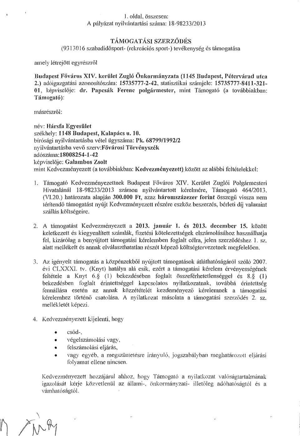 Papcsák Ferenc polgármester, mint Támogató (a továbbiakban: Támogató): másrészről: név: Hársfa Egyesület székhely: 1148 Budapest, Kalapács u. 1. bírósági nyilvántartásba vétel ügyszáma: Pk.