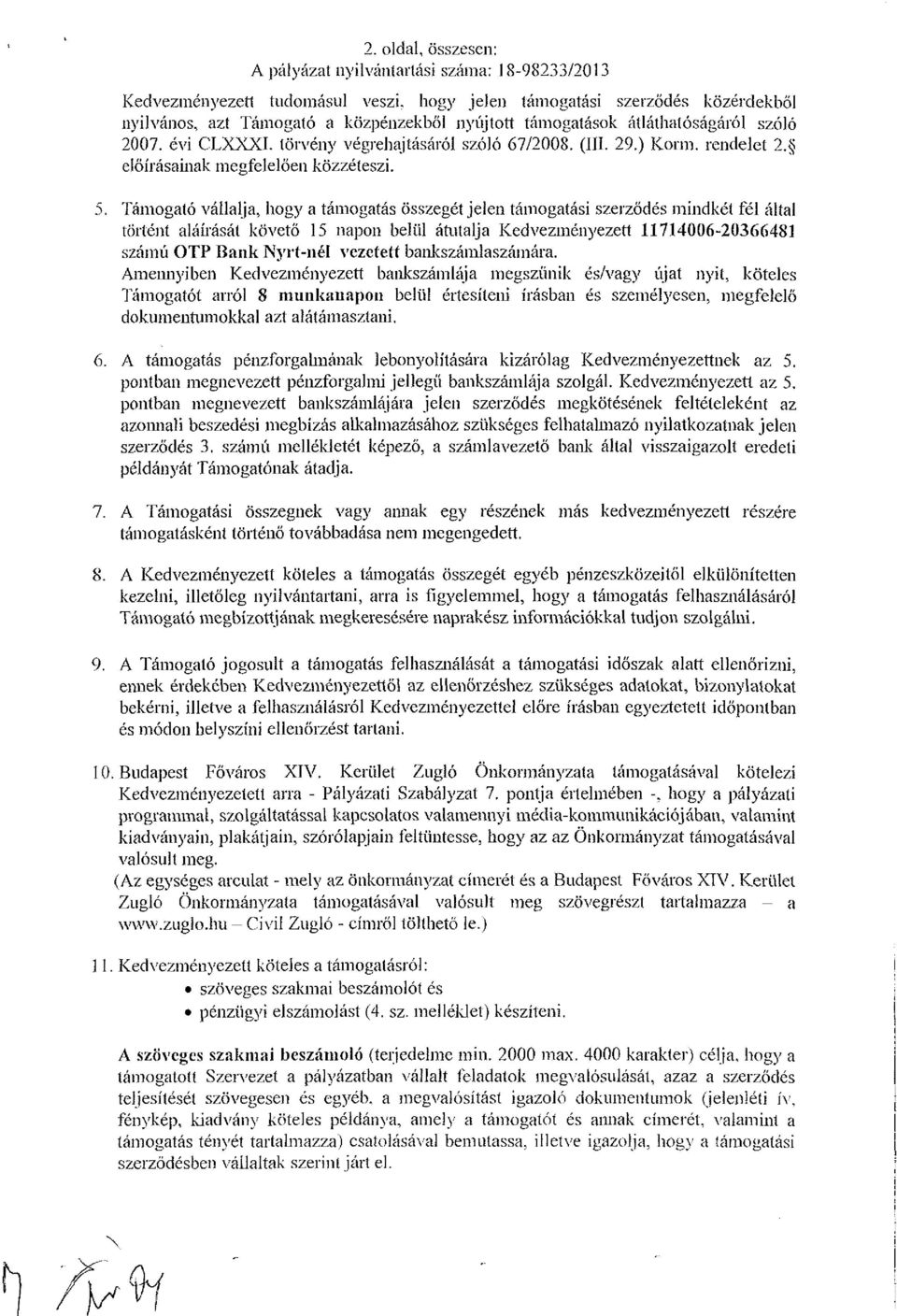 Támogató vállalja, hogy a támogatás Összegét jelen támogatási szerződés mindkét fél által történt aláírását követő 15 napon belül átutalja Kedvezményezett 117146-2366481 számú OTP Bank Nyrt-nél