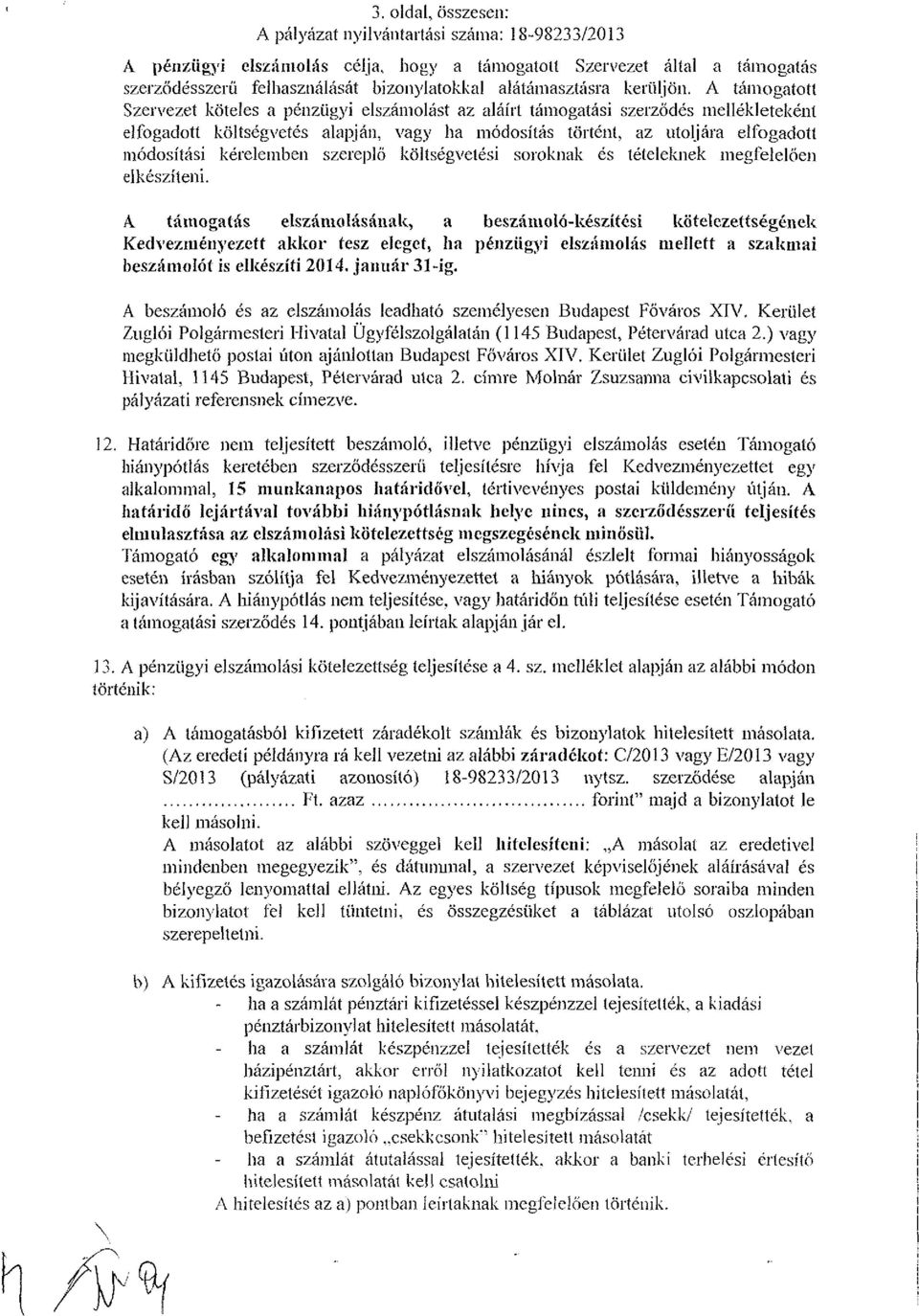 A támogatott Szervezet köteles a pénzügyi elszámolást az aláírt támogatási szerződés mellékleteként elfogadott költségvetés alapján, vagy ha módosítás történt, az utoljára elfogadott módosítási