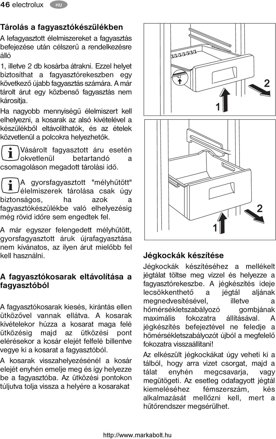 Ha nagyobb mennyiségű élelmiszert kell elhelyezni, a kosarak az alsó kivételével a készülékből eltávolíthatók, és az ételek közvetlenül a polcokra helyezhetők.