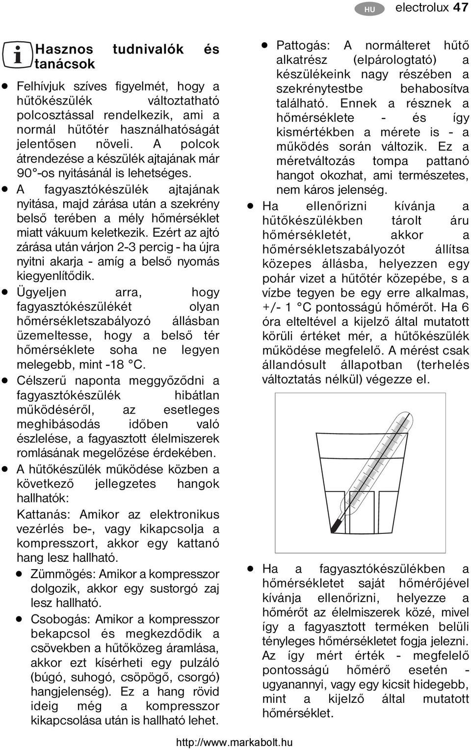 A fagyasztókészülék ajtajának nyitása, majd zárása után a szekrény belső terében a mély hőmérséklet miatt vákuum keletkezik.