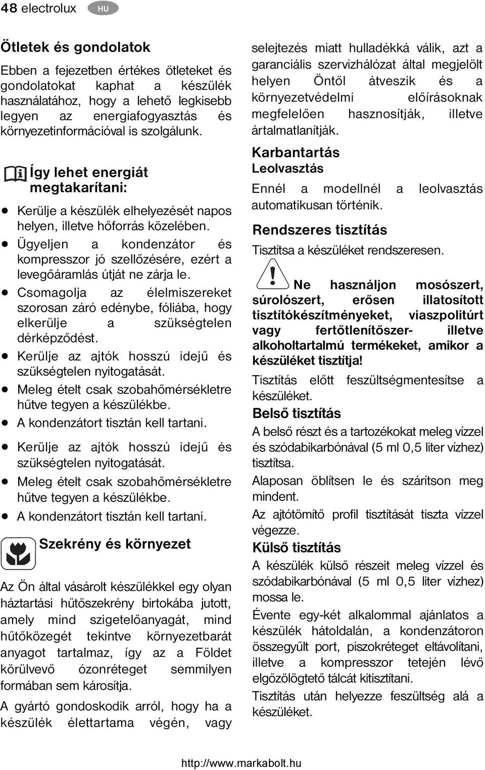 Ügyeljen a kondenzátor és kompresszor jó szellőzésére, ezért a levegőáramlás útját ne zárja le. Csomagolja az élelmiszereket szorosan záró edénybe, fóliába, hogy elkerülje a szükségtelen dérképződést.