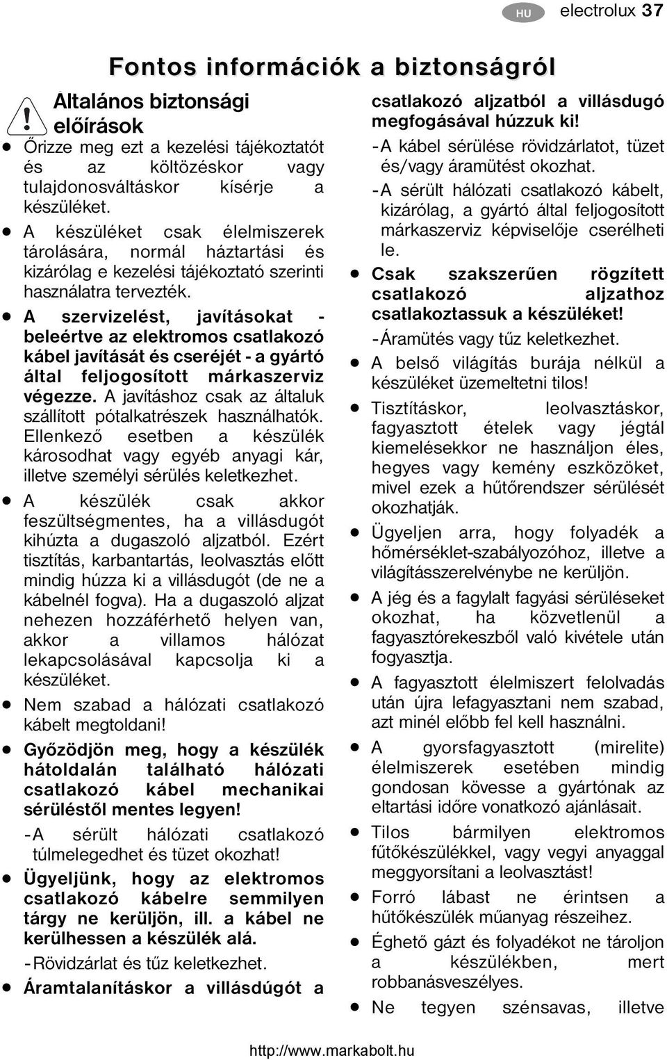 A szervizelést, javításokat - beleértve az elektromos csatlakozó kábel javítását és cseréjét - a gyártó által feljogosított márkaszerviz végezze.