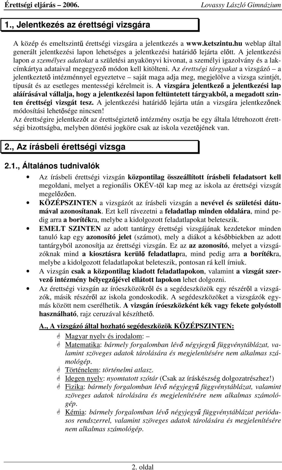 A jelentkezési lapon a személyes adatokat a születési anyakönyvi kivonat, a személyi igazolvány és a lakcímkártya adataival megegyez módon kell kitölteni.