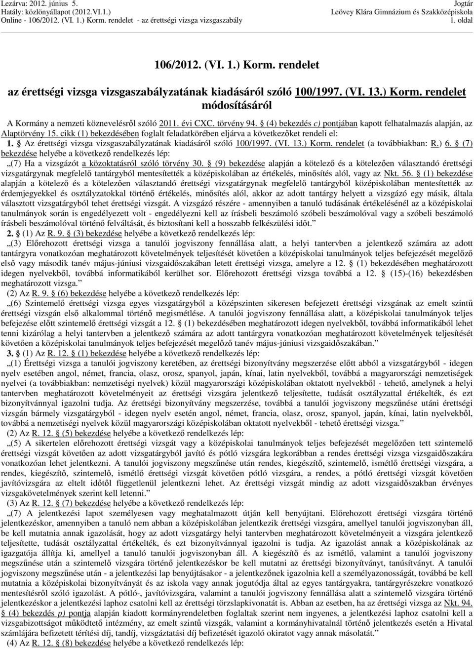 Az érettségi vizsga vizsgaszabályzatának kiadásáról szóló 100/1997. (VI. 13.) Korm. rendelet (a továbbiakban: R.) 6.