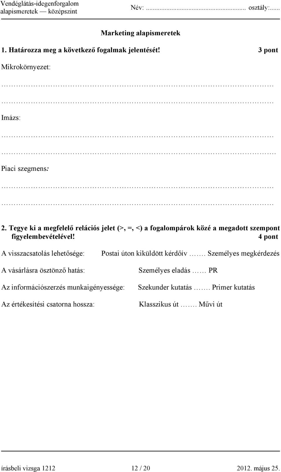 4 pont A visszacsatolás lehetősége: A vásárlásra ösztönző hatás: Postai úton kiküldött kérdőív.