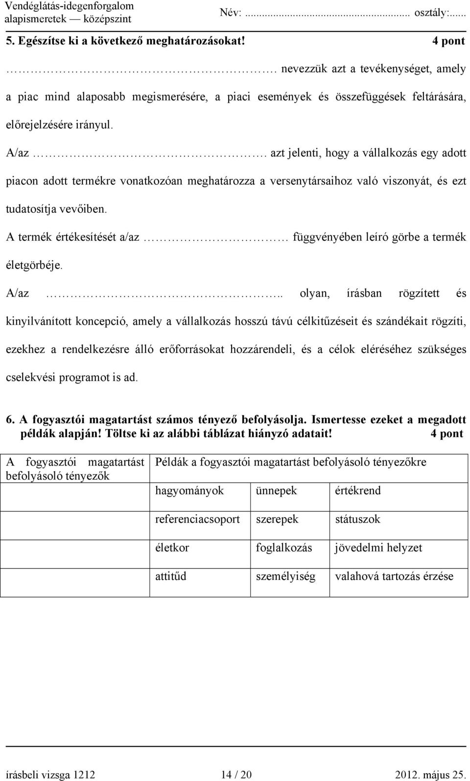 A termék értékesítését a/az függvényében leíró görbe a termék életgörbéje. A/az.