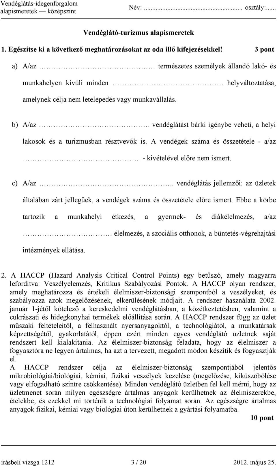 - kivételével előre nem ismert. c) A/az.. vendéglátás jellemzői: az üzletek általában zárt jellegűek, a vendégek száma és összetétele előre ismert.