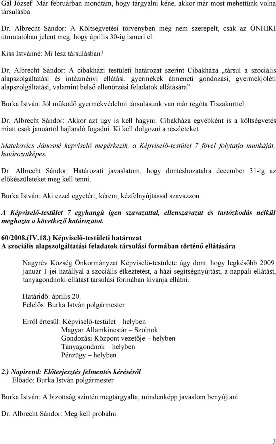 Albrecht Sándor: A cibakházi testületi határozat szerint Cibakháza társul a szociális alapszolgáltatási és intézményi ellátási, gyermekek átmeneti gondozási, gyermekjóléti alapszolgáltatási, valamint