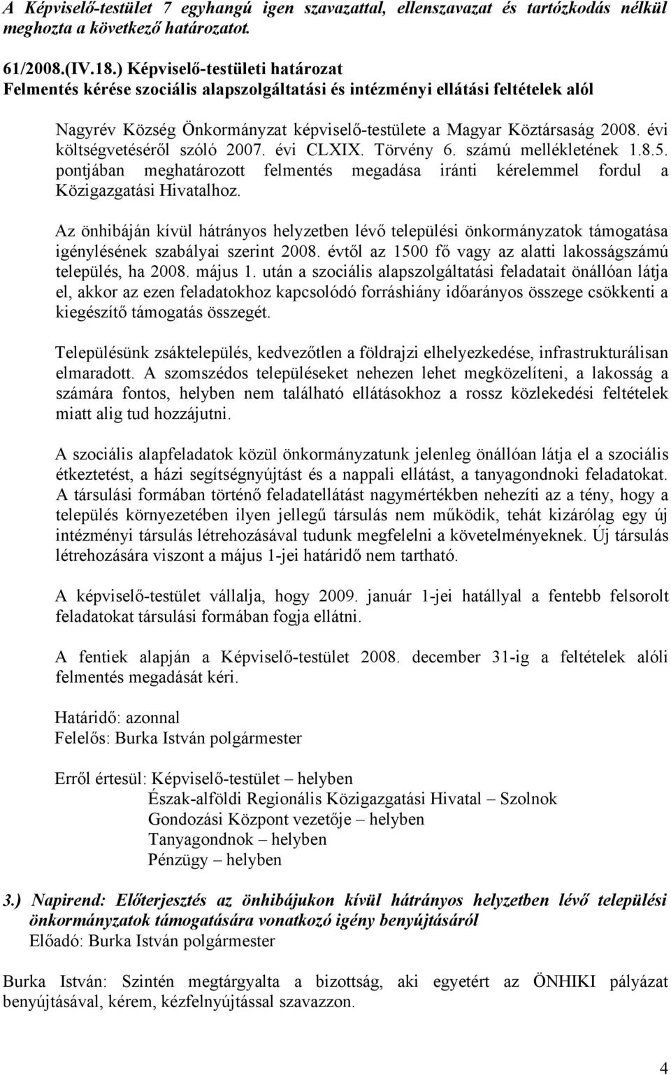 évi költségvetéséről szóló 2007. évi CLXIX. Törvény 6. számú mellékletének 1.8.5. pontjában meghatározott felmentés megadása iránti kérelemmel fordul a Közigazgatási Hivatalhoz.