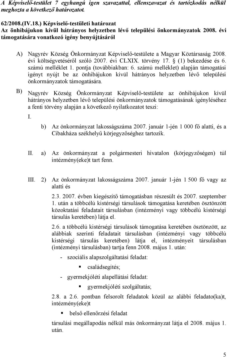 évi támogatására vonatkozó igény benyújtásáról A) Nagyrév Község Önkormányzat Képviselő-testülete a Magyar Köztársaság 2008. évi költségvetéséről szóló 2007. évi CLXIX. törvény 17. (1) bekezdése és 6.