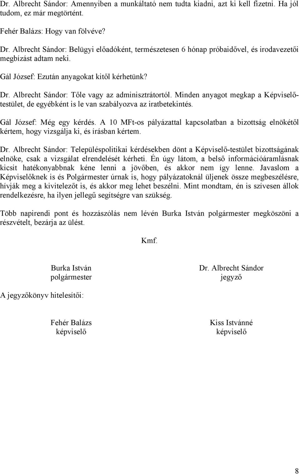 Albrecht Sándor: Tőle vagy az adminisztrátortól. Minden anyagot megkap a Képviselőtestület, de egyébként is le van szabályozva az iratbetekintés. Gál József: Még egy kérdés.