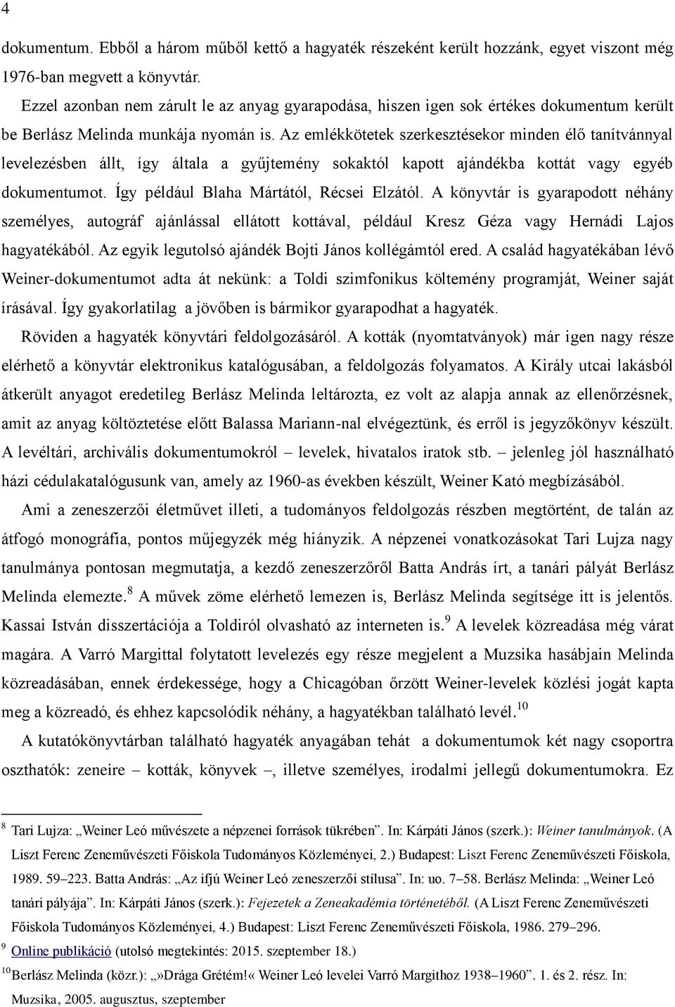 Az emlékkötetek szerkesztésekor minden élő tanítvánnyal levelezésben állt, így általa a gyűjtemény sokaktól kapott ajándékba kottát vagy egyéb dokumentumot. Így például Blaha Mártától, Récsei Elzától.