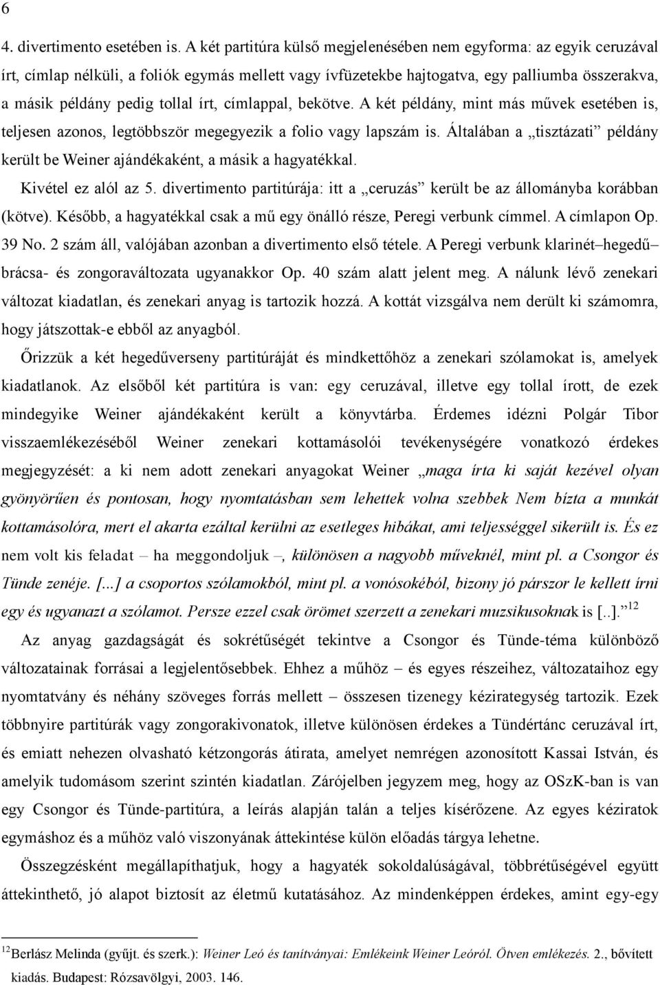 írt, címlappal, bekötve. A két példány, mint más művek esetében is, teljesen azonos, legtöbbször megegyezik a folio vagy lapszám is.