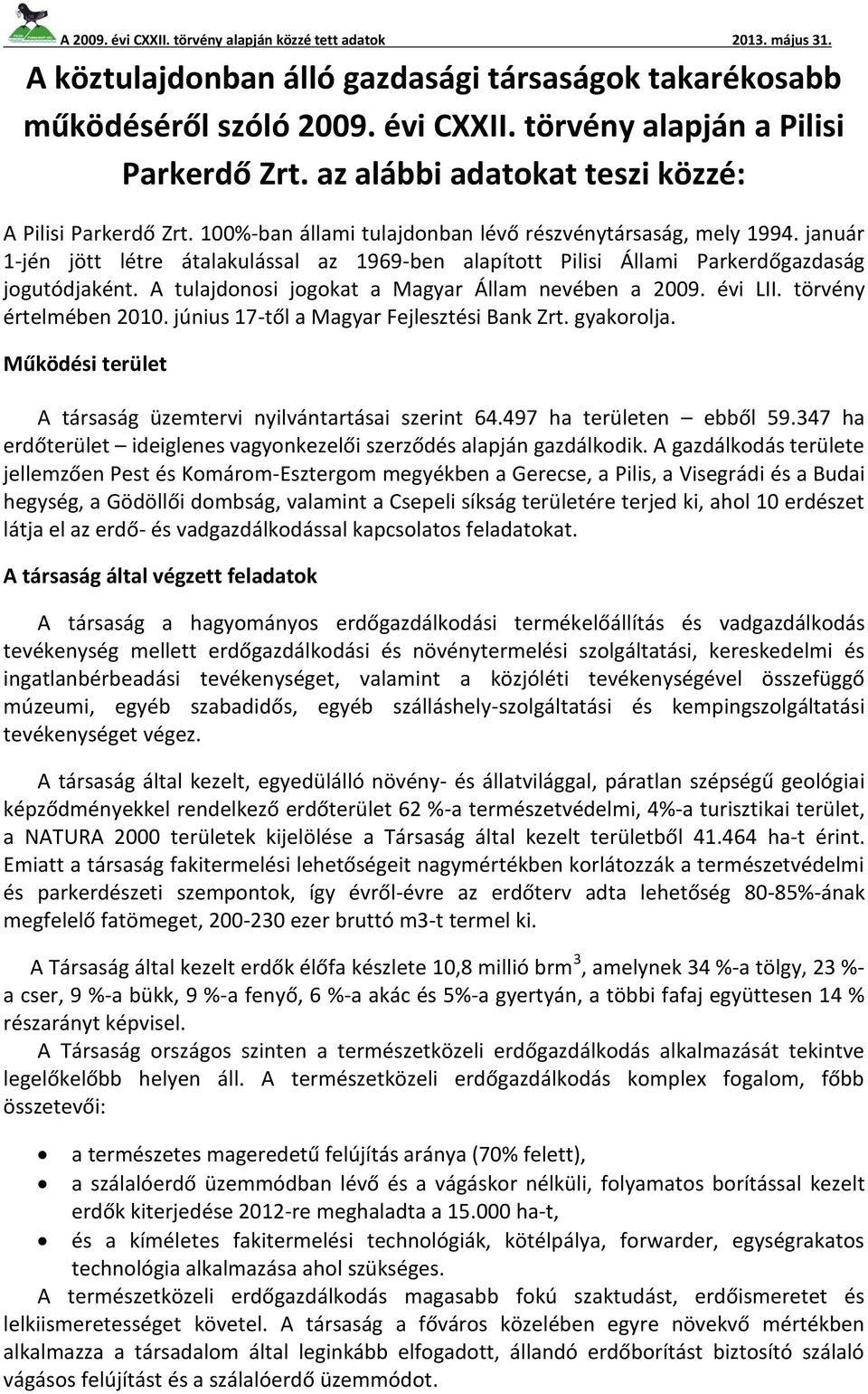 A tulajdonosi jogokat a Magyar Állam nevében a 2009. évi LII. törvény értelmében 2010. június 17-től a Magyar Fejlesztési Bank Zrt. gyakorolja.