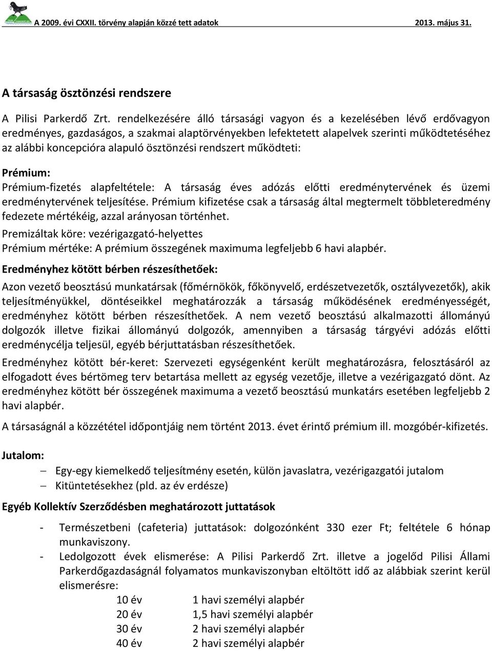 ösztönzési rendszert működteti: Prémium: Prémium-fizetés alapfeltétele: A társaság éves adózás előtti eredménytervének és üzemi eredménytervének teljesítése.