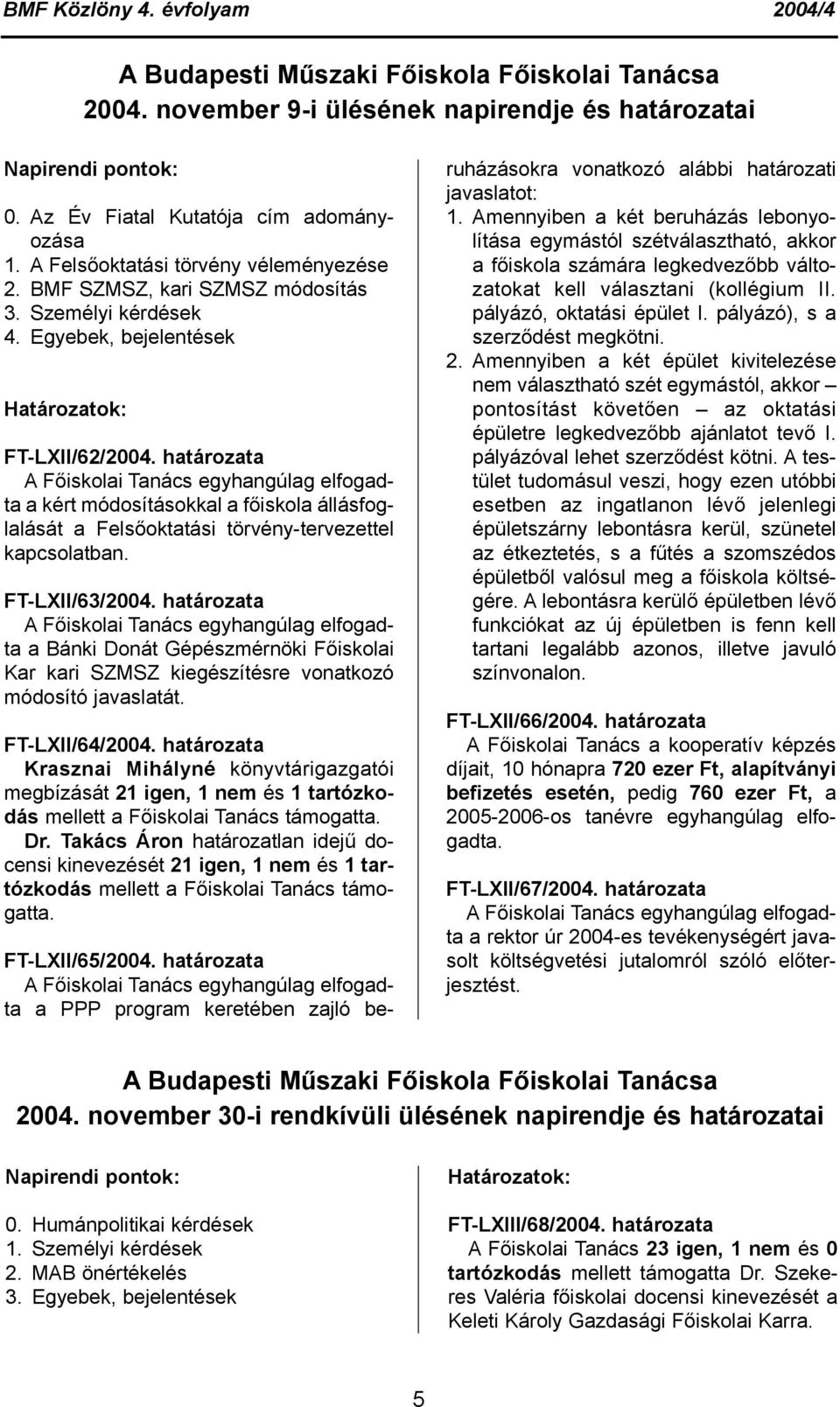 FT-LXII/63/2004. határozata A Főiskolai Tanács egyhangúlag elfogadta a Bánki Donát Gépészmérnöki Főiskolai Kar kari SZMSZ kiegészítésre vonatkozó módosító javaslatát. FT-LXII/64/2004.