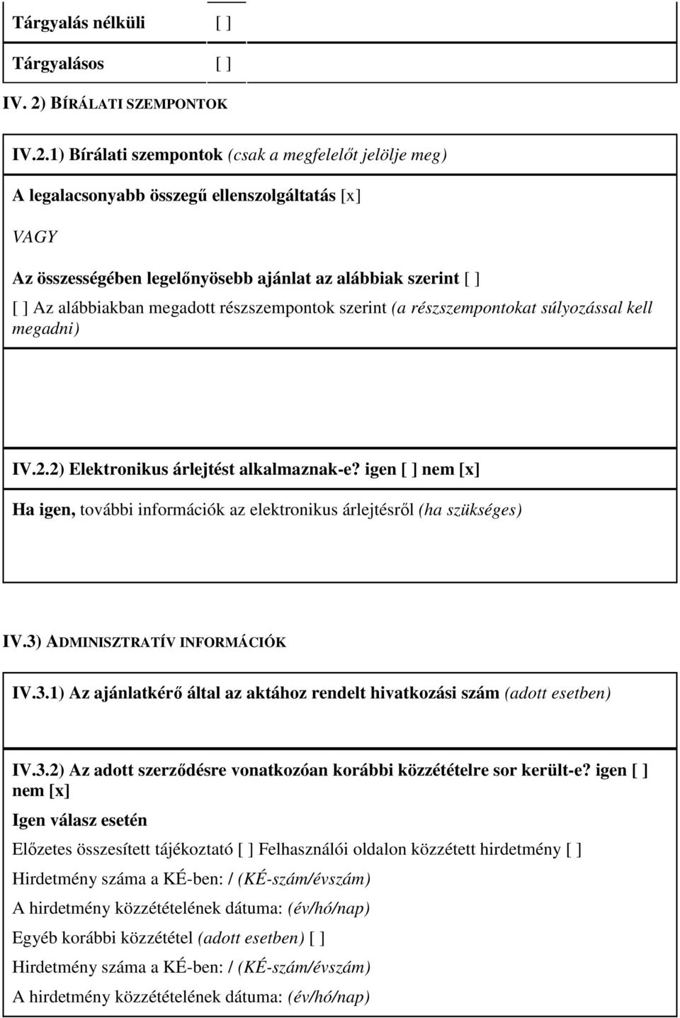 1) Bírálati szempontok (csak a megfelelıt jelölje meg) A legalacsonyabb összegő ellenszolgáltatás [x] VAGY Az összességében legelınyösebb ajánlat az alábbiak szerint [ ] [ ] Az alábbiakban megadott