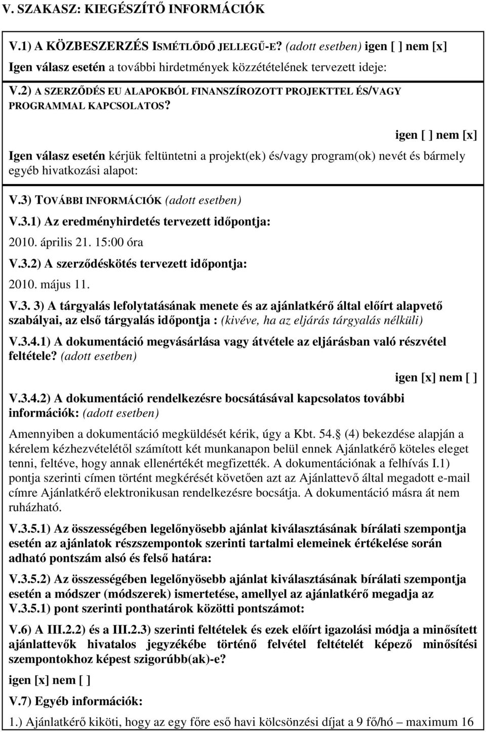 igen [ ] nem [x] Igen válasz esetén kérjük feltüntetni a projekt(ek) és/vagy program(ok) nevét és bármely egyéb hivatkozási alapot: V.3) TOVÁBBI INFORMÁCIÓK (adott esetben) V.3.1) Az eredményhirdetés tervezett idıpontja: 2010.