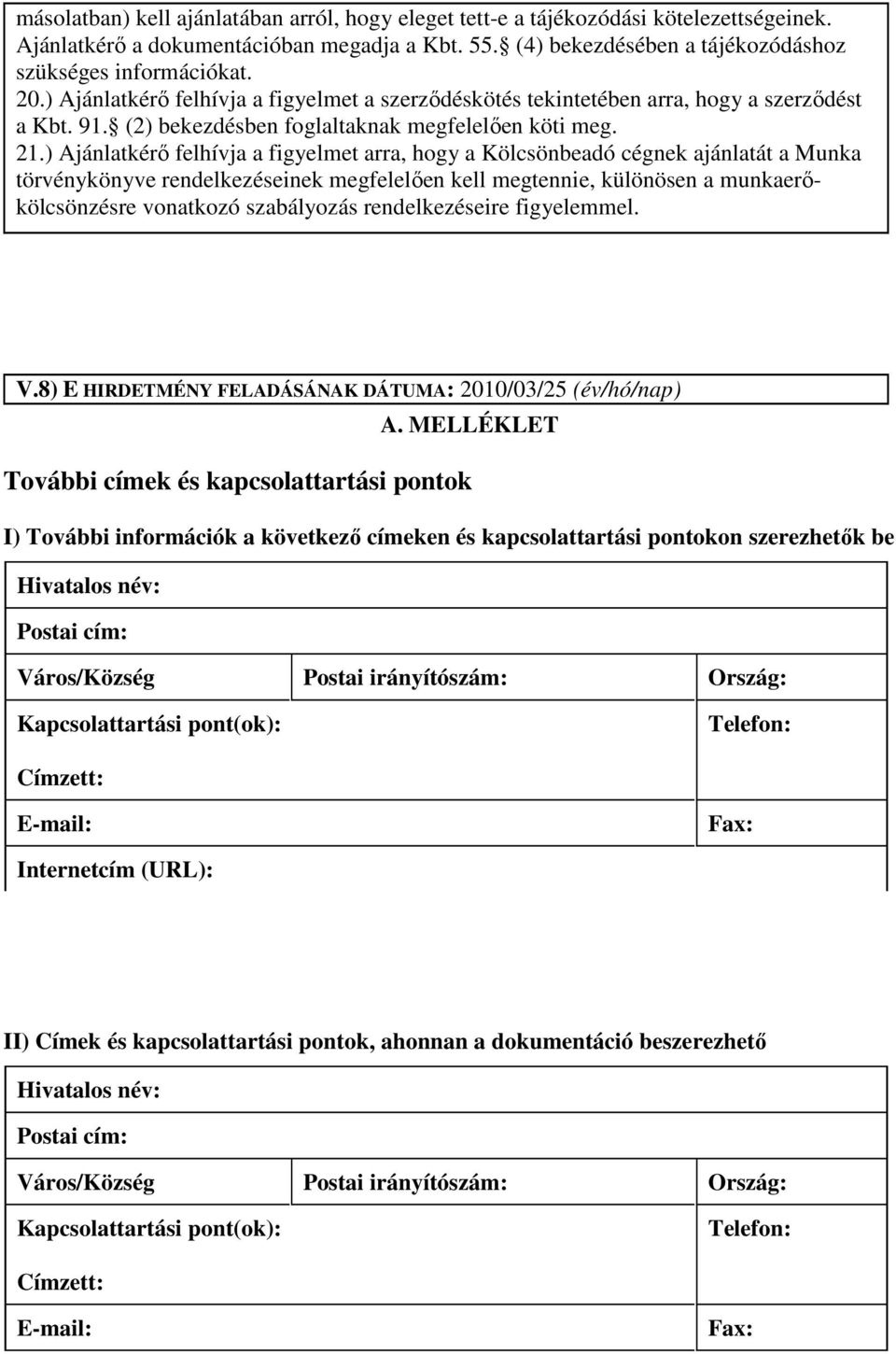 ) Ajánlatkérı felhívja a figyelmet arra, hogy a Kölcsönbeadó cégnek ajánlatát a Munka törvénykönyve rendelkezéseinek megfelelıen kell megtennie, különösen a munkaerıkölcsönzésre vonatkozó szabályozás