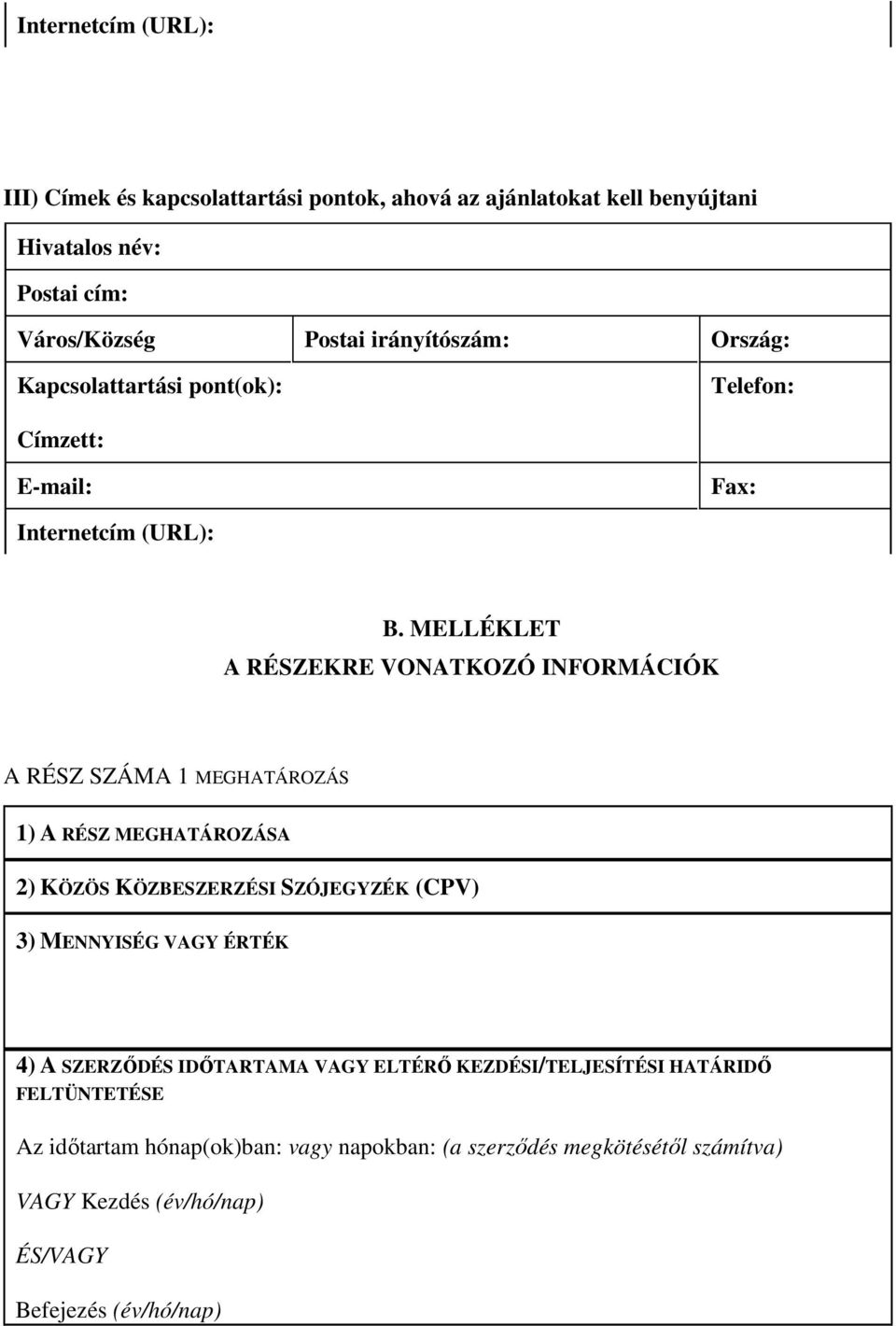 MELLÉKLET A RÉSZEKRE VONATKOZÓ INFORMÁCIÓK A RÉSZ SZÁMA 1 MEGHATÁROZÁS 1) A RÉSZ MEGHATÁROZÁSA 2) KÖZÖS KÖZBESZERZÉSI SZÓJEGYZÉK (CPV) 3) MENNYISÉG VAGY