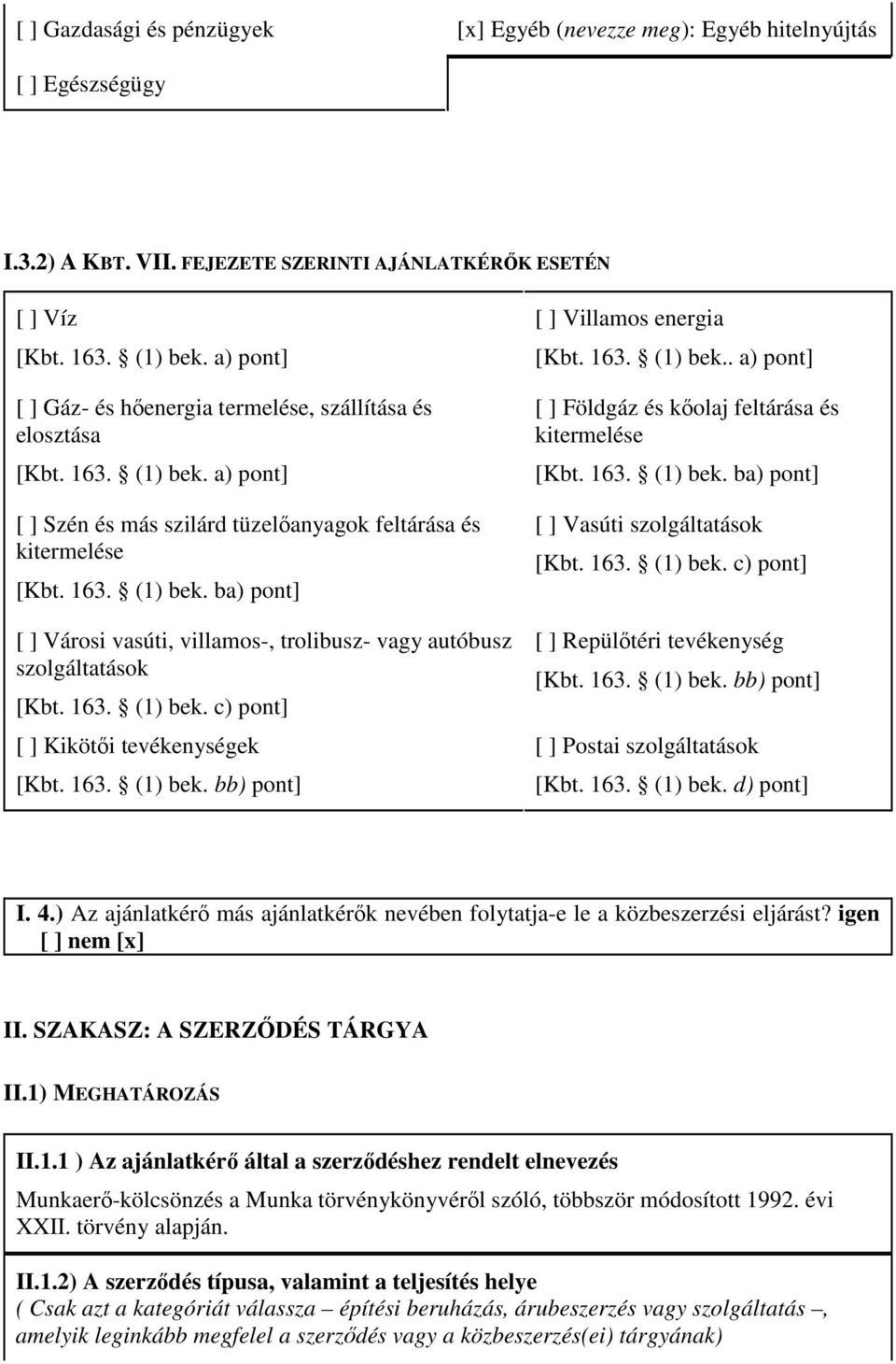 163. (1) bek. c) pont] [ ] Kikötıi tevékenységek [Kbt. 163. (1) bek. bb) pont] [ ] Villamos energia [Kbt. 163. (1) bek.. a) pont] [ ] Földgáz és kıolaj feltárása és kitermelése [Kbt. 163. (1) bek. ba) pont] [ ] Vasúti szolgáltatások [Kbt.