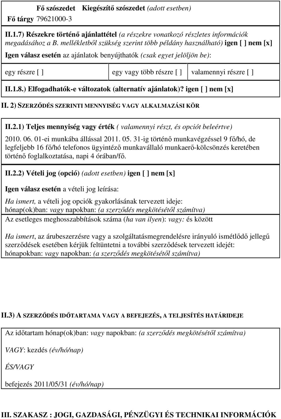 részre [ ] II.1.8.) Elfogadhatók-e változatok (alternatív ajánlatok)? igen [ ] nem [x] II. 2) SZERZİDÉS SZERINTI MENNYISÉG VAGY ALKALMAZÁSI KÖR II.2.1) Teljes mennyiség vagy érték ( valamennyi részt, és opciót beleértve) 2010.