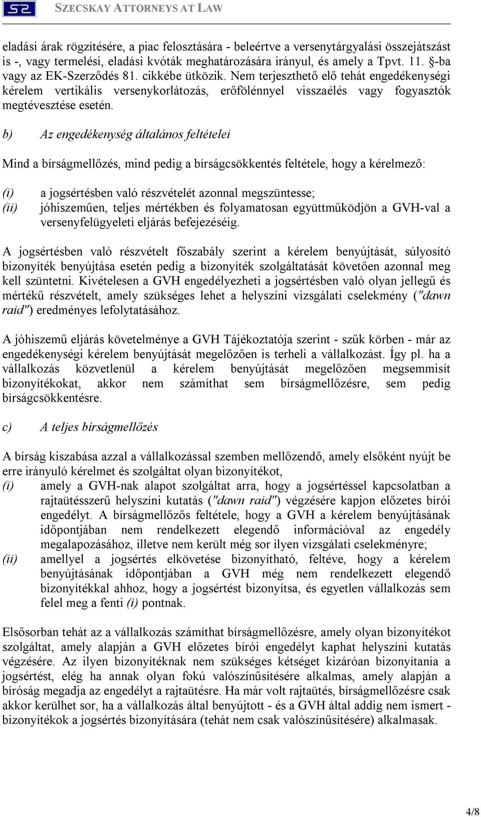 b) Az engedékenység általános feltételei Mind a bírságmellőzés, mind pedig a bírságcsökkentés feltétele, hogy a kérelmező: (i) (ii) a jogsértésben való részvételét azonnal megszüntesse; jóhiszeműen,