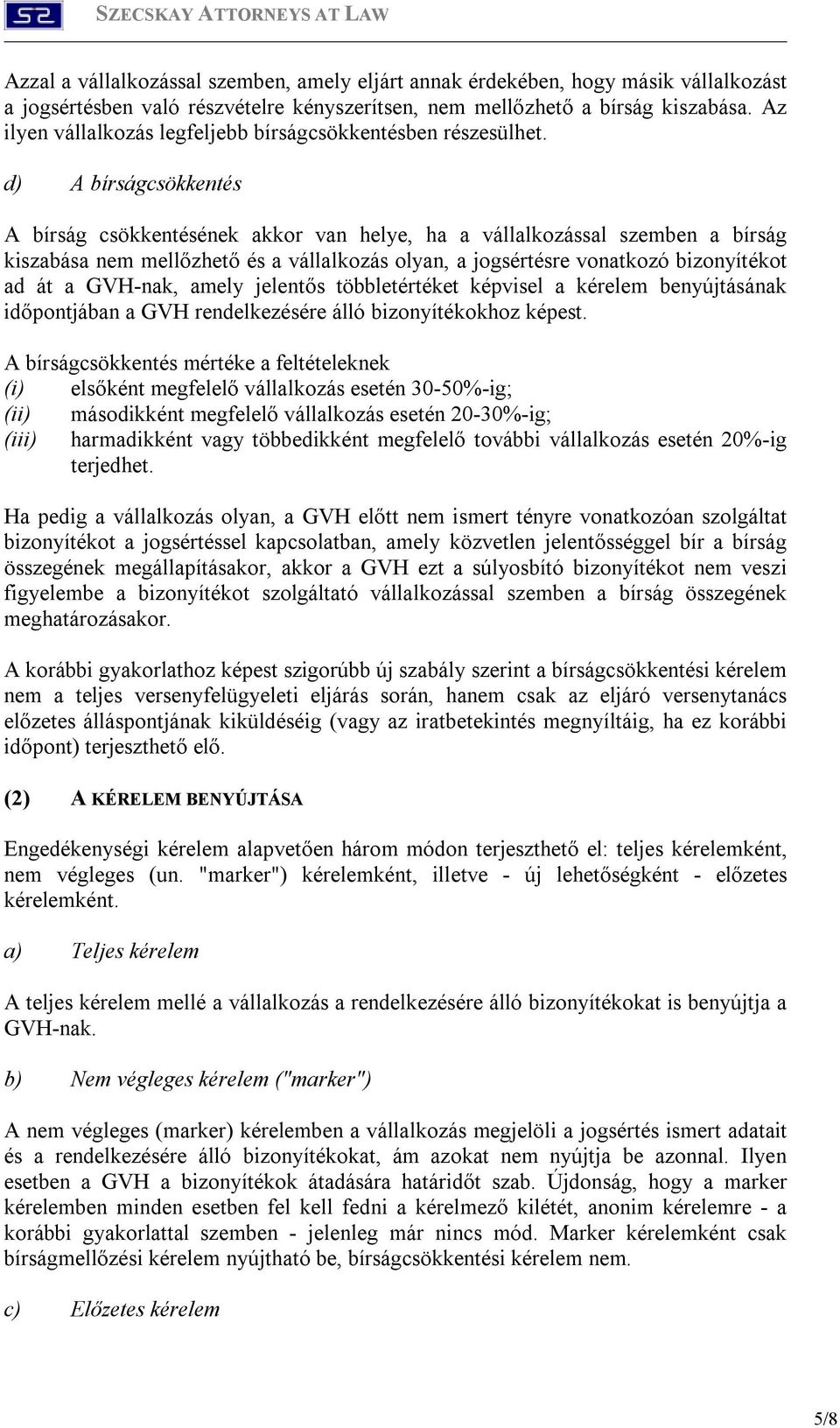 d) A bírságcsökkentés A bírság csökkentésének akkor van helye, ha a vállalkozással szemben a bírság kiszabása nem mellőzhető és a vállalkozás olyan, a jogsértésre vonatkozó bizonyítékot ad át a