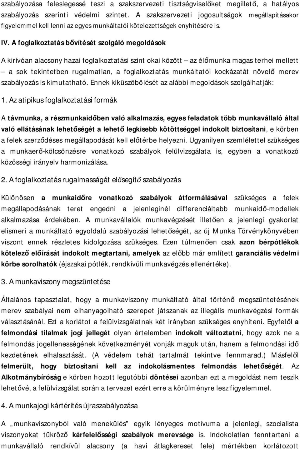 A foglalkoztatás b vítését szolgáló megoldások A kirívóan alacsony hazai foglalkoztatási szint okai között az él munka magas terhei mellett a sok tekintetben rugalmatlan, a foglalkoztatás munkáltatói