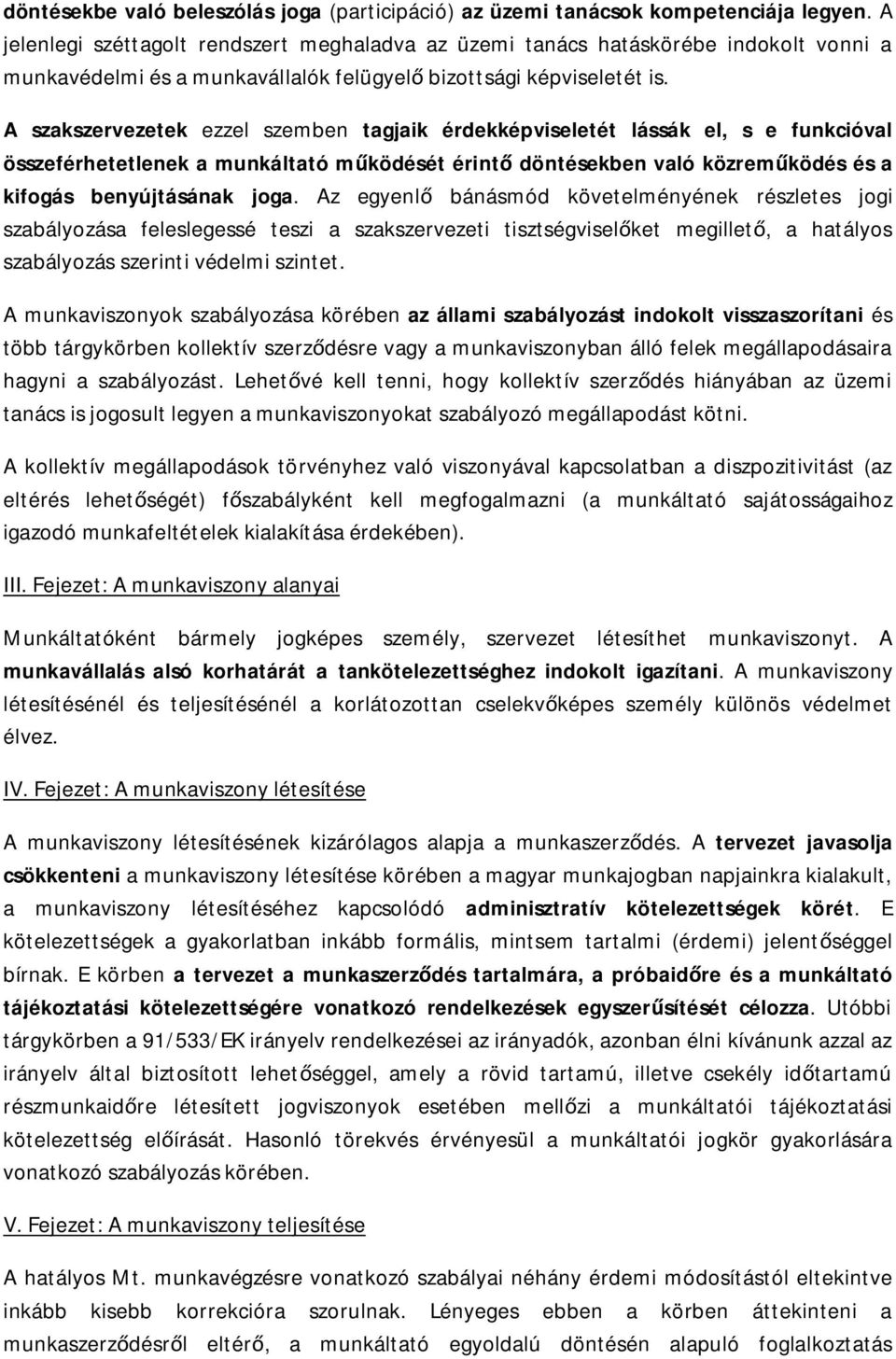 A szakszervezetek ezzel szemben tagjaik érdekképviseletét lássák el, s e funkcióval összeférhetetlenek a munkáltató m ködését érint döntésekben való közrem ködés és a kifogás benyújtásának joga.