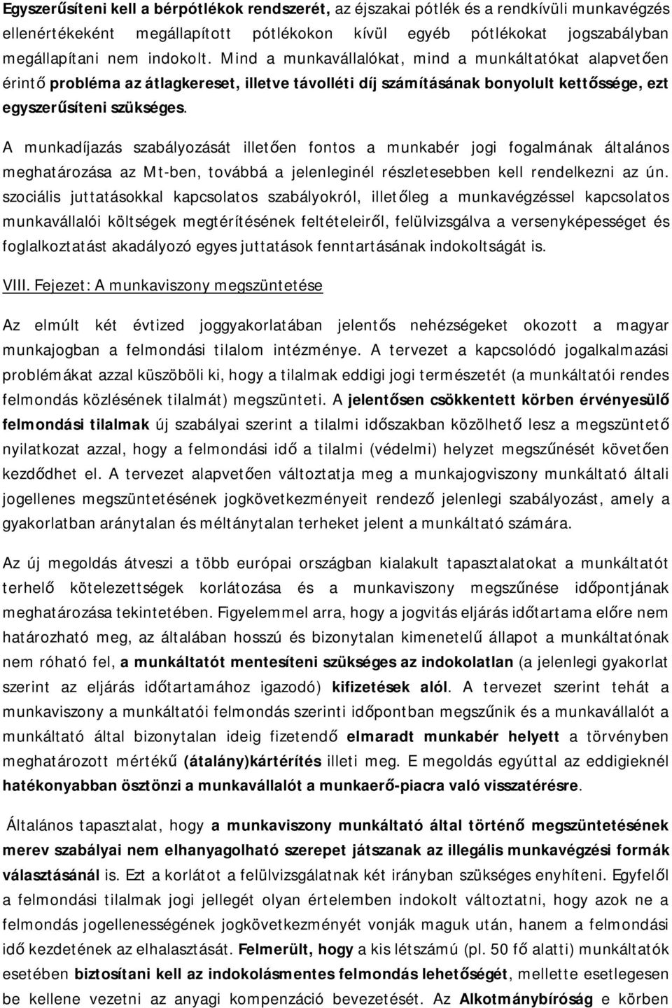 A munkadíjazás szabályozását illet en fontos a munkabér jogi fogalmának általános meghatározása az Mt-ben, továbbá a jelenleginél részletesebben kell rendelkezni az ún.