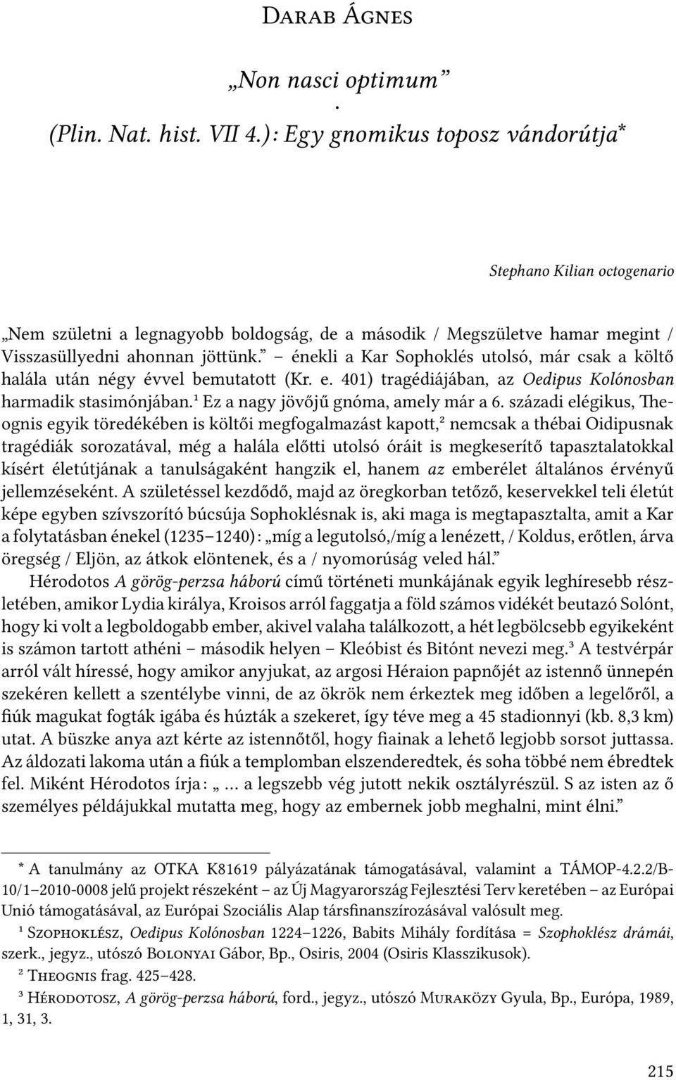 énekli a Kar Sophoklés utolsó, már csak a költő halála után négy évvel bemutato (Kr. e. 401) tragédiájában, az Oedipus Kolónosban harmadik stasimónjában.¹ Ez a nagy jövőjű gnóma, amely már a 6.