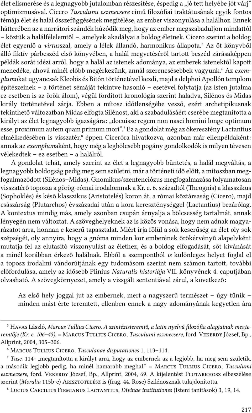 Ennek há erében az a narrátori szándék húzódik meg, hogy az ember megszabaduljon minda ól köztük a halálfélelemtől, amelyek akadályai a boldog életnek.