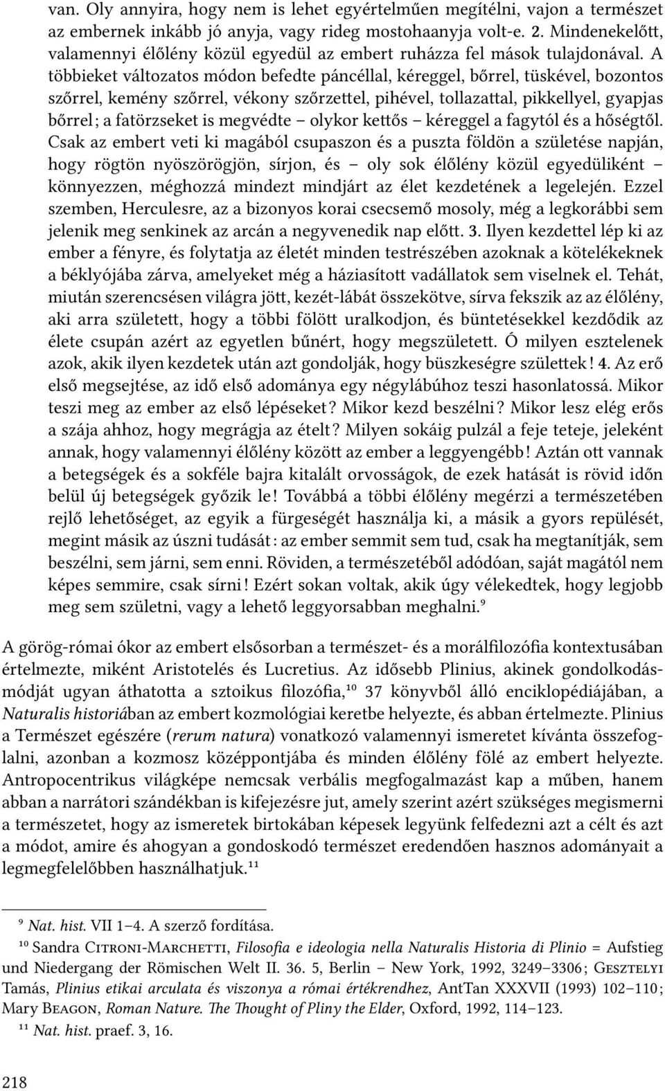 A többieket változatos módon befedte páncéllal, kéreggel, bőrrel, tüskével, bozontos szőrrel, kemény szőrrel, vékony szőrze el, pihével, tollaza al, pikkellyel, gyapjas bőrrel; a fatörzseket is