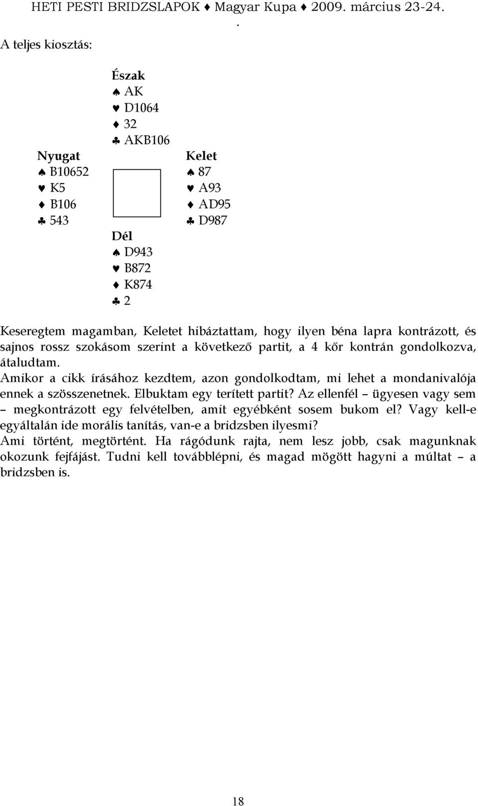 szösszenetnek Elbuktam egy terített partit? Az ellenfél ügyesen vagy sem megkontrázott egy felvételben, amit egyébként sosem bukom el?