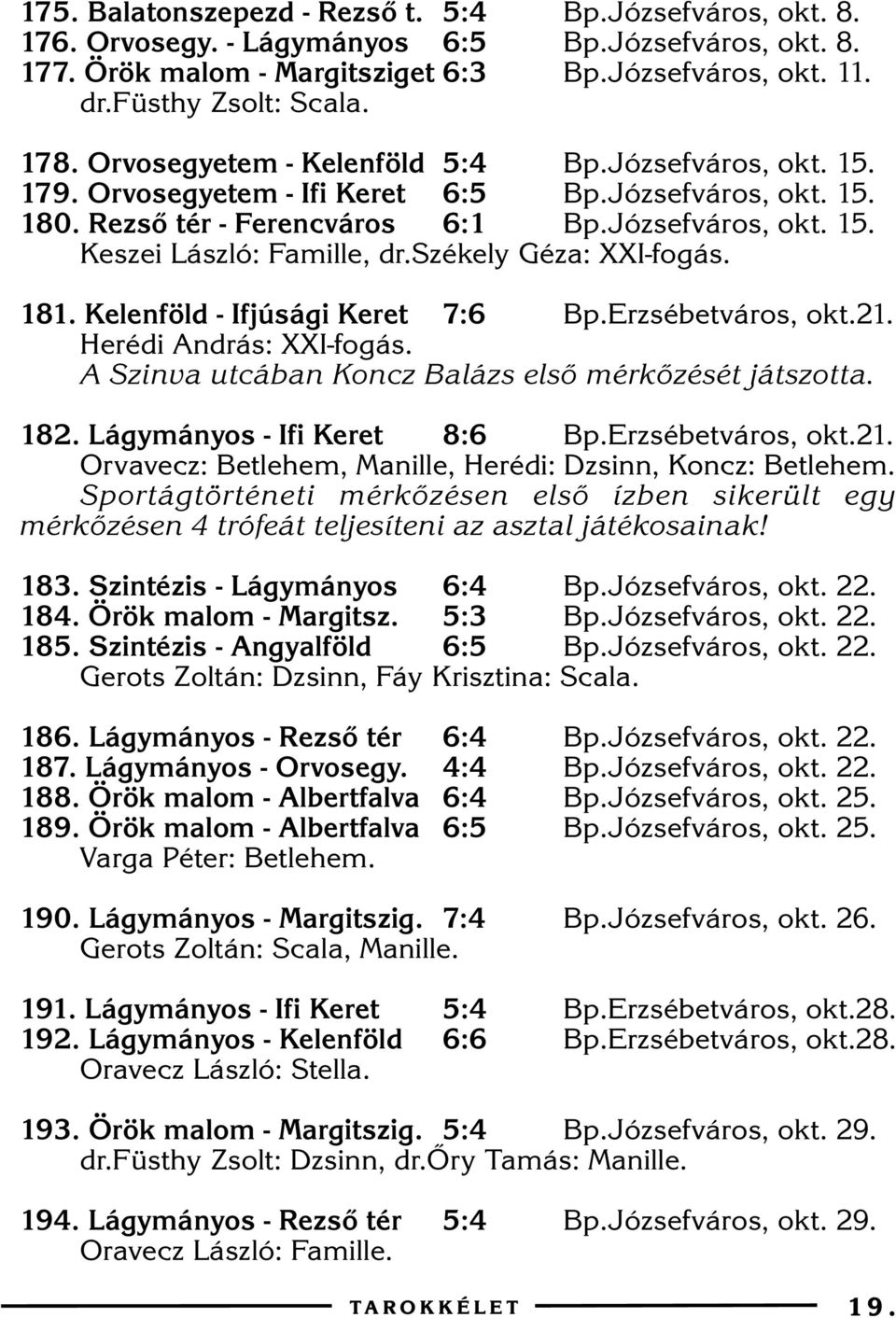 székely Géza: XXI-fogás. 181. Kelenföld - Ifjúsági Keret 7:6 Bp.Erzsébetváros, okt.21. Herédi András: XXI-fogás. A Szinva utcában Koncz Balázs elsõ mérkõzését játszotta. 182.