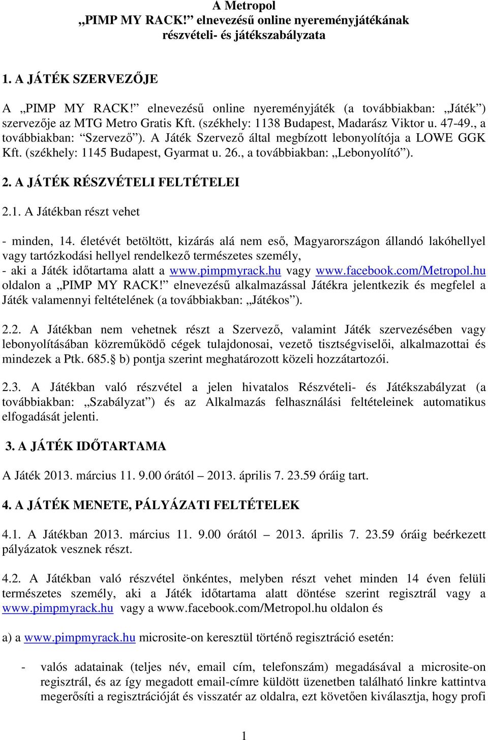 A Játék Szervező által megbízott lebonyolítója a LOWE GGK Kft. (székhely: 1145 Budapest, Gyarmat u. 26., a továbbiakban: Lebonyolító ). 2. A JÁTÉK RÉSZVÉTELI FELTÉTELEI 2.1. A Játékban részt vehet - minden, 14.