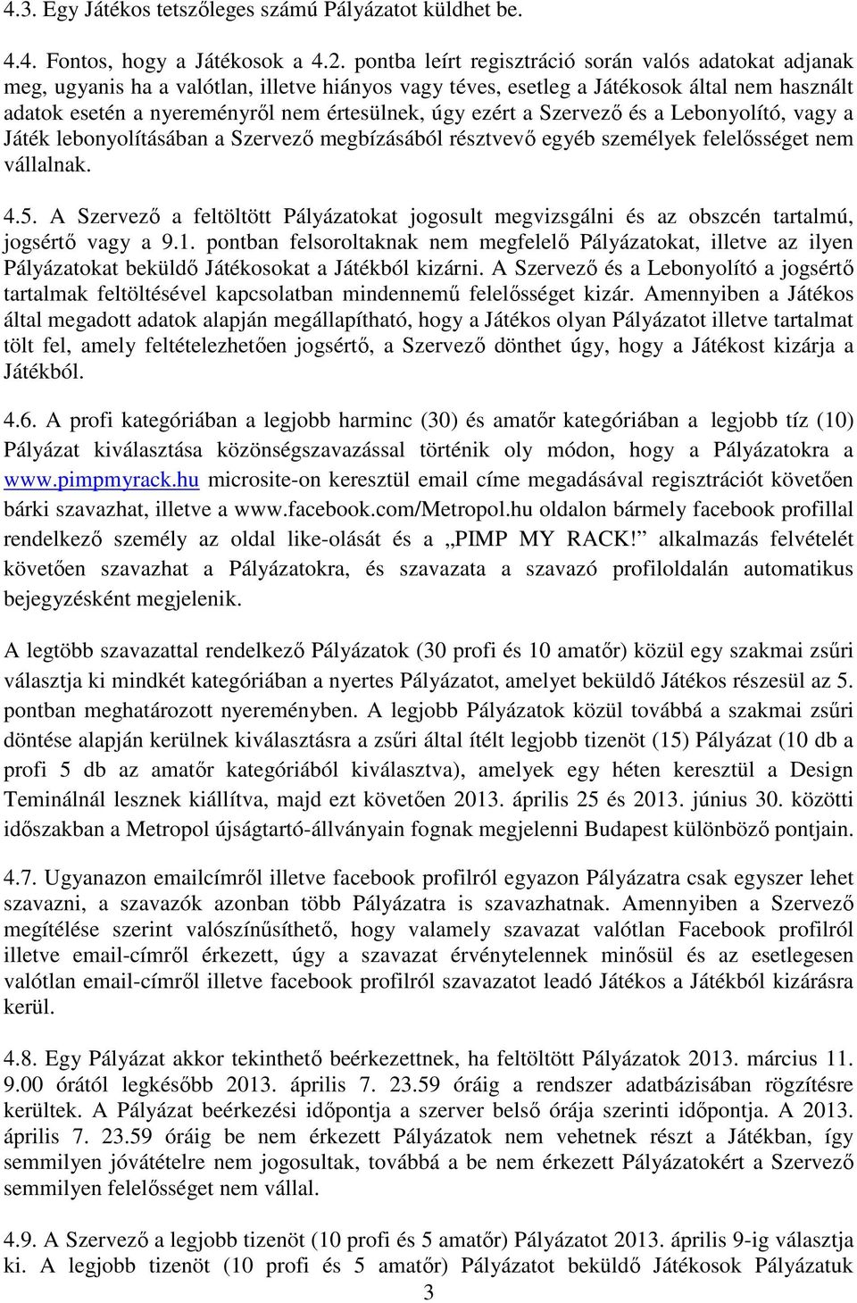 ezért a Szervező és a Lebonyolító, vagy a Játék lebonyolításában a Szervező megbízásából résztvevő egyéb személyek felelősséget nem vállalnak. 4.5.