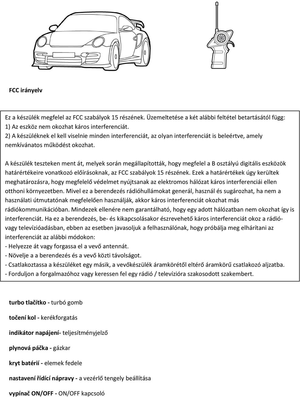 A készülék teszteken ment át, melyek során megállapították, hogy megfelel a B osztályú digitális eszközök határértékeire vonatkozó előírásoknak, az FCC szabályok 15 részének.