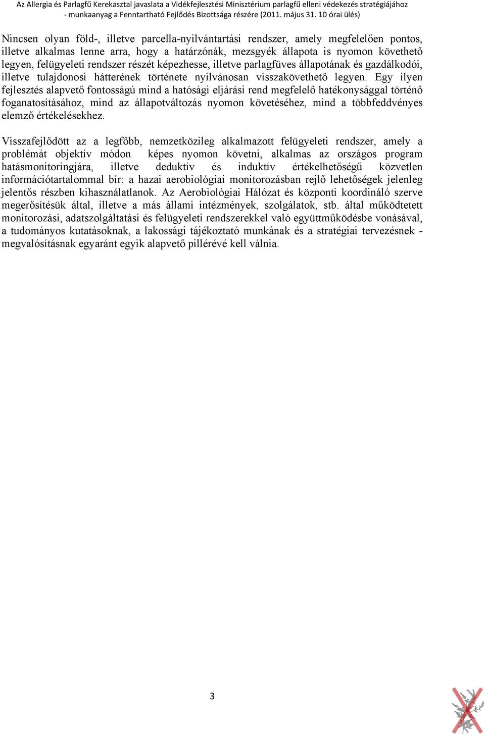 Egy ilyen fejlesztés alapvető fontosságú mind a hatósági eljárási rend megfelelő hatékonysággal történő foganatosításához, mind az állapotváltozás nyomon követéséhez, mind a többfeddvényes elemző